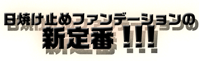 日焼け止めファンデーションの新定番!!!